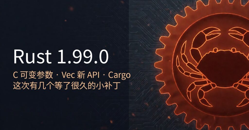 Rust 1.99.0 发布了，聊聊几个我觉得有意思的变化